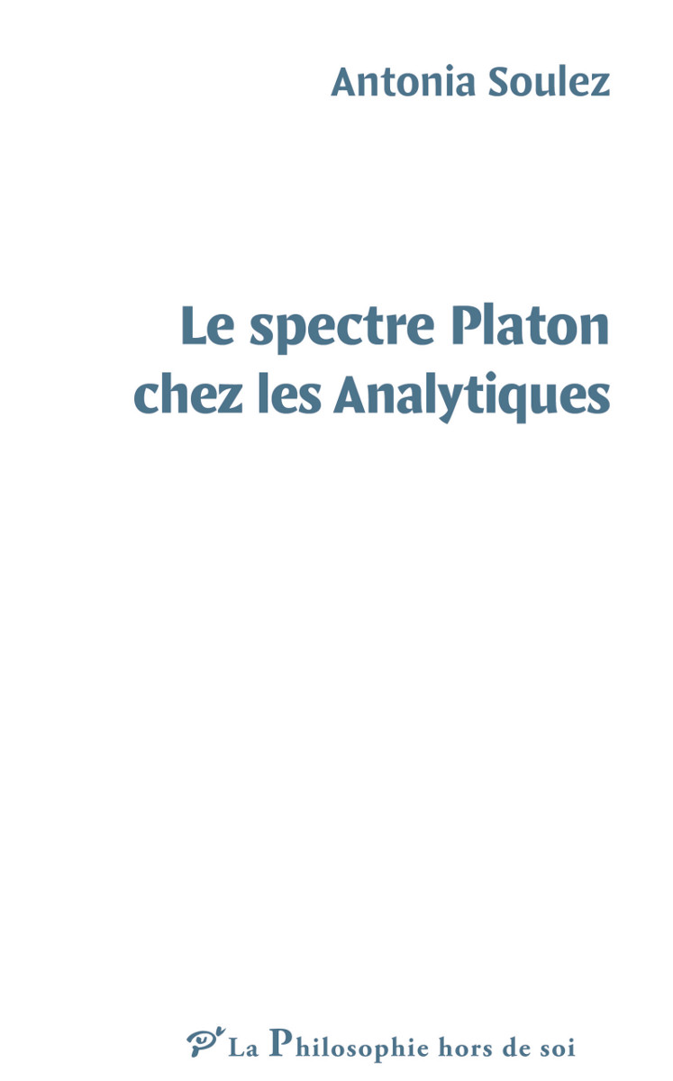 Couverture de SOULEZ, Antonia, Le spectre Platon chez les Analytiques, 308 p., PUV, 2025