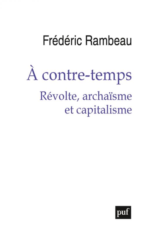 Couverture de RAMBEAU, Frédéric, À contre-temps. Révolte, archaïsme et capitalisme, 272 p., PUF, 2023