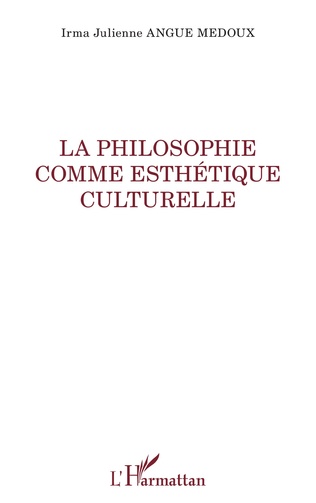 Couverture de MEDOUX ANGUE, Irma Julienne, La philosophie comme esthétique culturelle, 136 p., L'Harmattan, Coll. La philosophie en commun, 2022