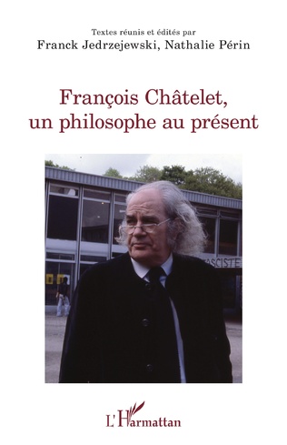 Couverture de JEDRZEJEWSKI, Franck et Nathalie PÉRIN (Dir.), François Châtelet. Un philosophe au présent, 280 p., L'Harmattan, Coll. La philosophie en commun, 2022