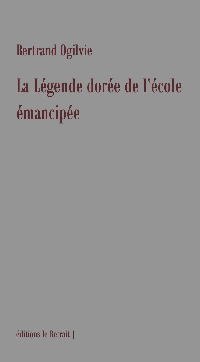 Couverture de OGILVIE, Bertrand, La légende dorée de l'école émancipée, 100 p., Le Retrait, 2021