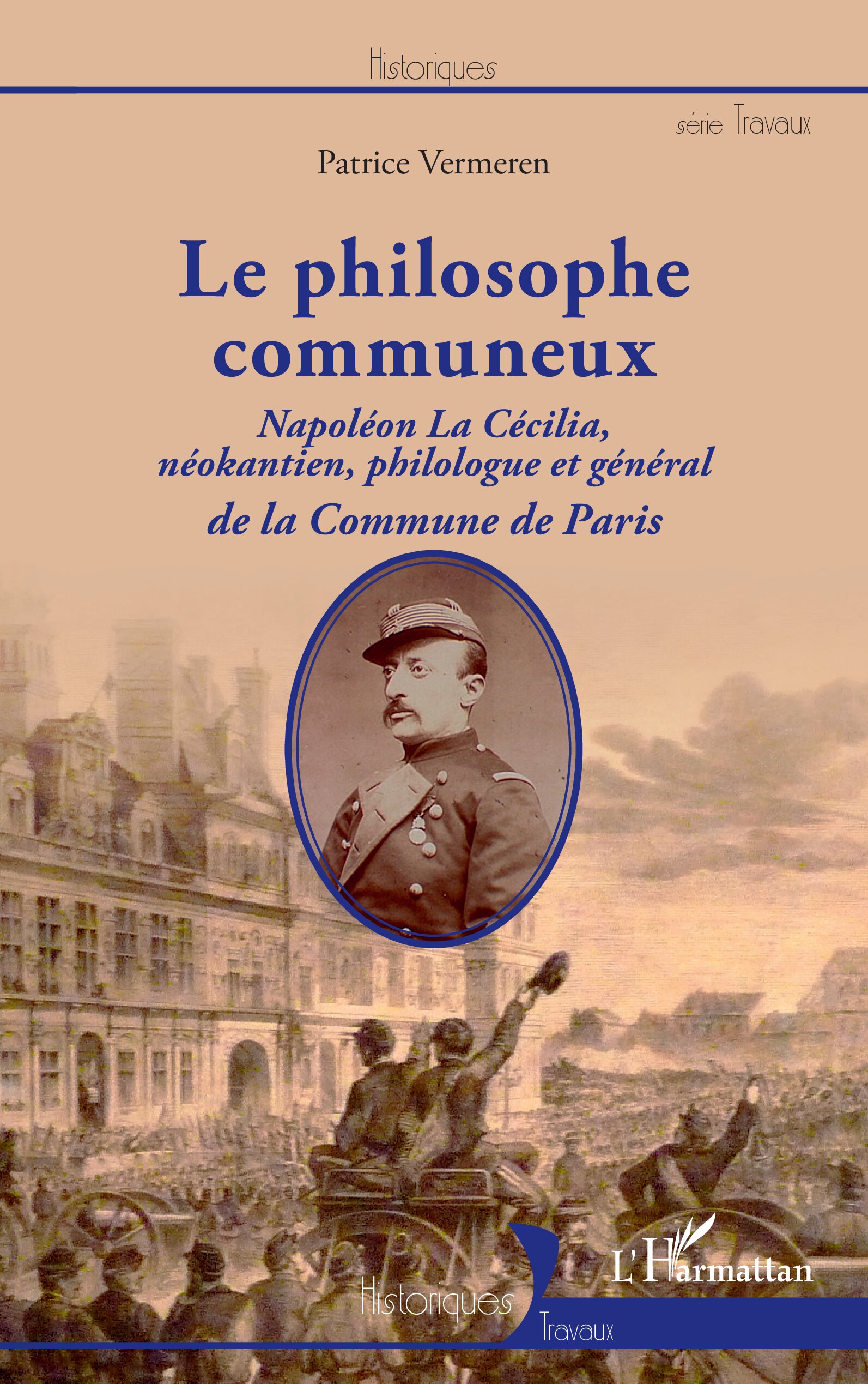 Couverture de VERMEREN, Patrice, Le philosophe communeux. Napoléon La Cécilia, néokantien, philologue et général de la Commune de Paris, 254 p., L'Harmattan, 2021