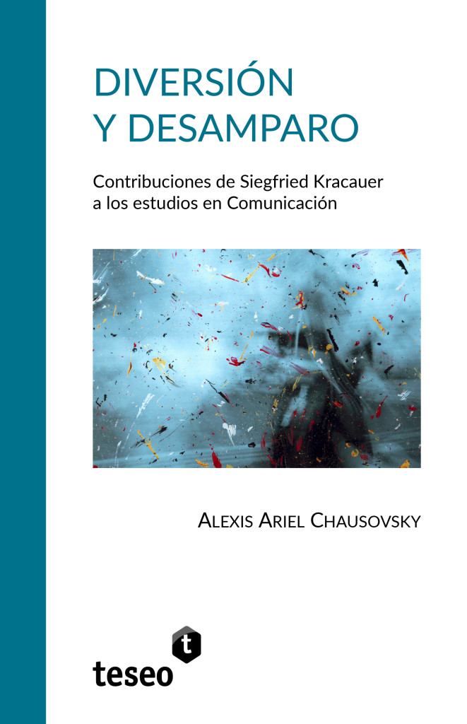 Couverture de CHAUSOVSKY, Alexis Ariel, Diversión y desamparo. Contribuciones de Siegfried Kracauer a los estudios en Comunicación, 226 p., Teseo, 2021