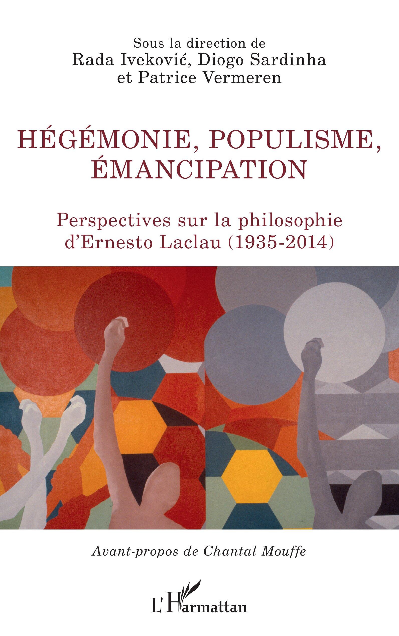 Couverture de IVEKOVIĆ, Rada, Diogo SARDINHA, Patrice VERMEREN, Hégémonie, populisme, émancipation. Perspectives sur la philosophie d'Ernesto Laclau (1935-2014), 262 p., L'Harmattan, Coll. La philosophie en commun, 2021