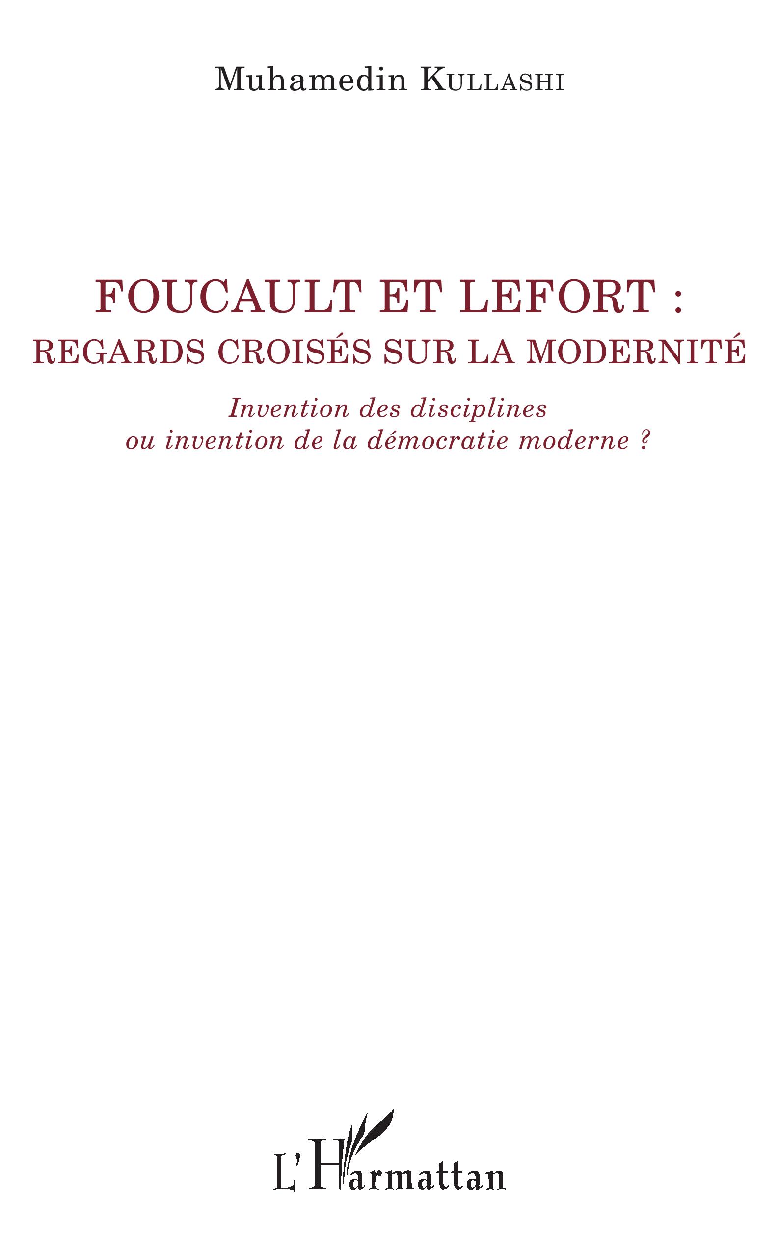 Couverture de KULLASHI, Muhamedin, Foucault et Lefort : regards croisés sur la modernité. Invention des disciplines ou invention de la démocratie moderne ? 256 p., L'Harmattan, Coll. La philosophie en commun, 2020