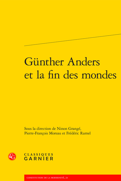 Couverture de GRANGÉ, Ninon, Pierre-François MOREAU, Frédéric RAMEL (Dir.), Günther Anders et la fin des mondes, 240 p., Classiques Garnier, 2020