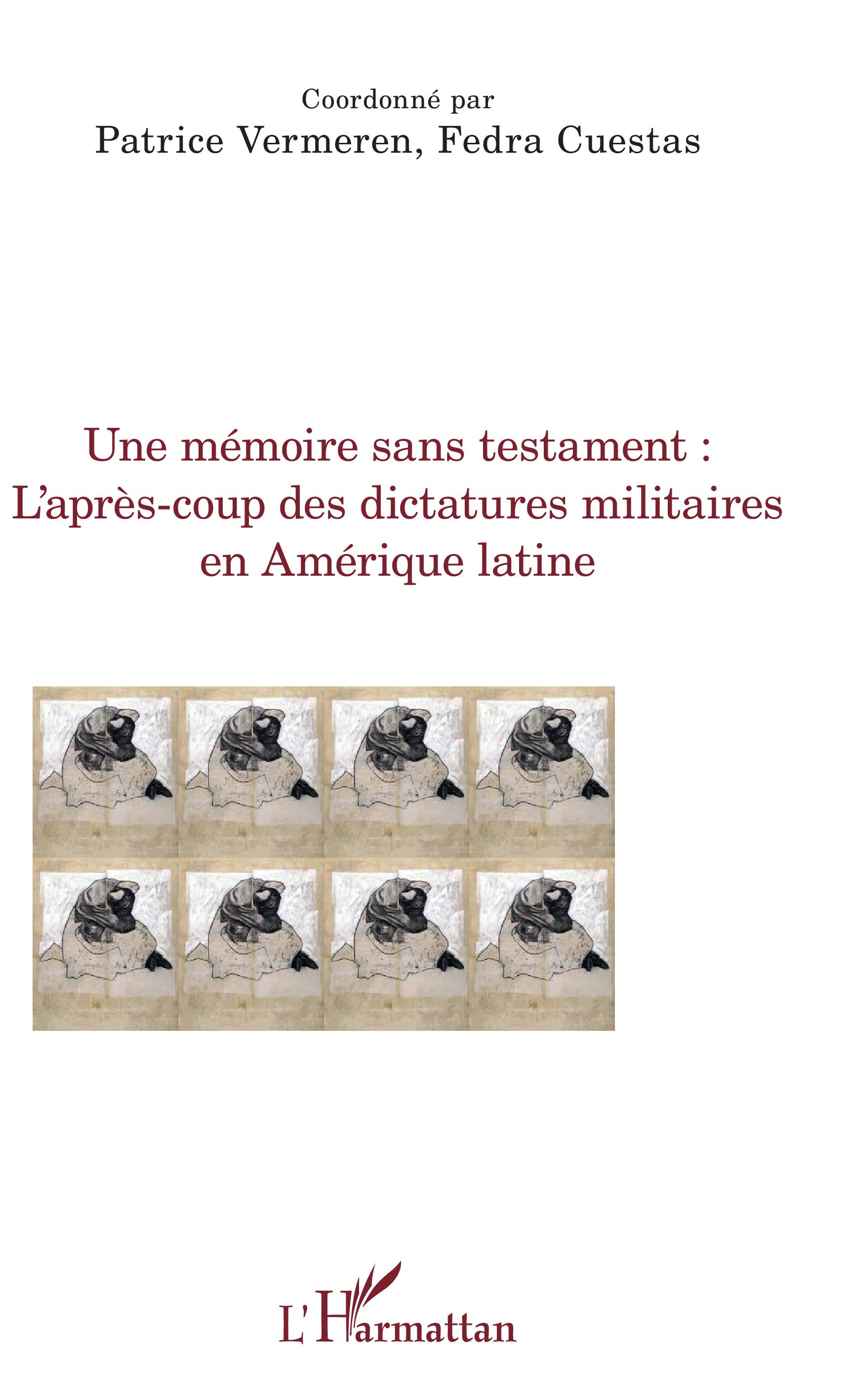 Couverture de VERMEREN, Patrice et Fedra CUESTAS (Dir.), Une mémoire sans testament. L'après-coup des dictatures militaires en Amérique latine, 418 p., L'Harmattan, Coll. La philosophie en commun, 2019