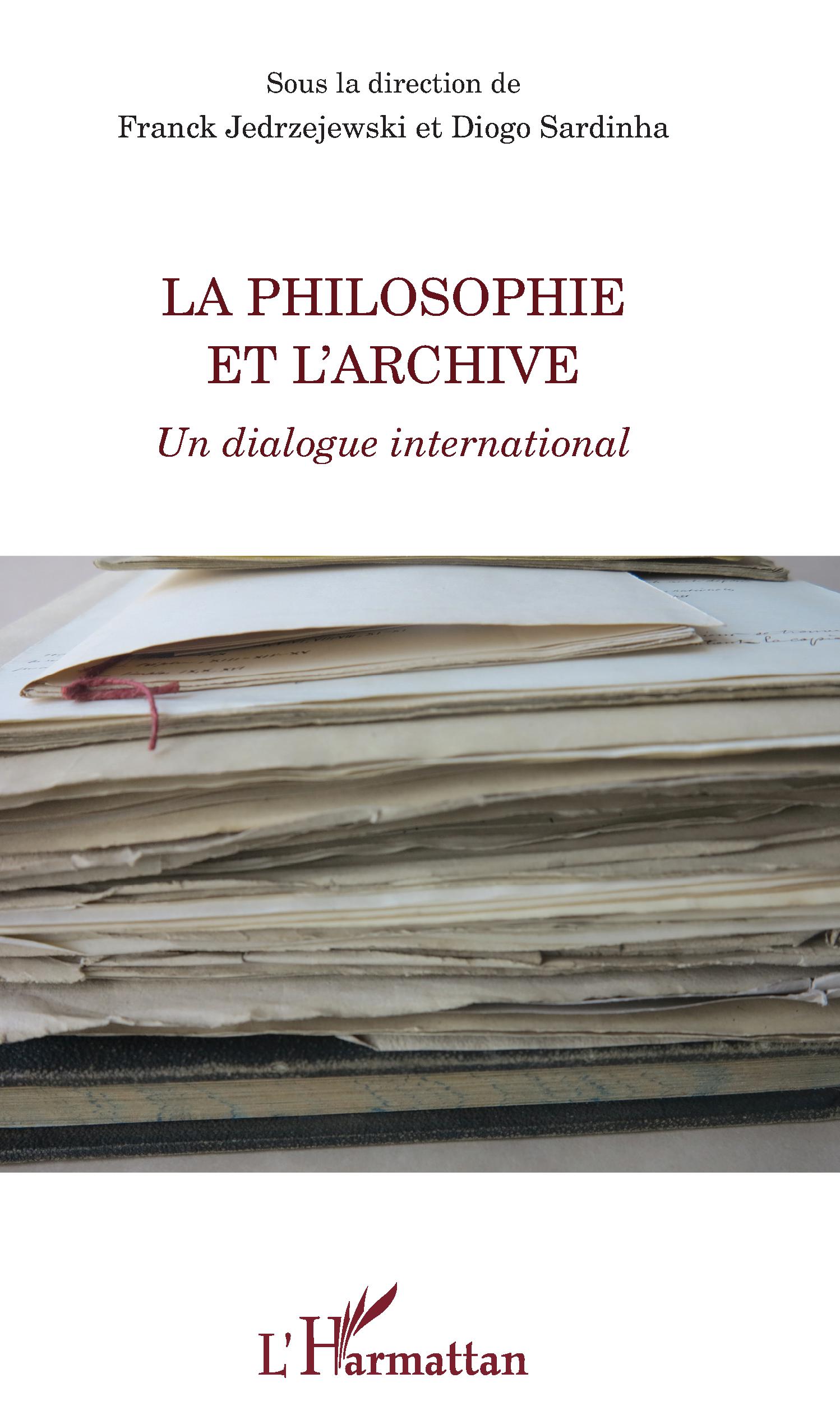 Couverture de JEDRZEJEWSKI, Franck et SARDINHA Diogo (Dir.), La philosophie et l'archive. Un dialogue international, 254 p., Paris, L'Harmattan, Coll. La philosophie en commun, 2017
