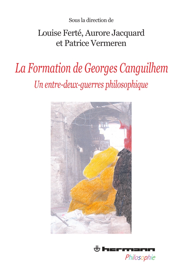 Couverture de FERTÉ, Louise, Aurore JACQUARD, Patrice VERMEREN (Dir.), La formation de Georges Canguilhem. Un entre-deux-guerres philosophique, 350 p., Hermann, 2013 