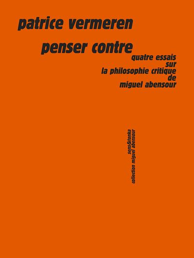 Couverture de VERMEREN, Patrice, Penser contre. Quatre essais sur la philosophie critique de Miguel Abensour, Sens & Tonka, 2019