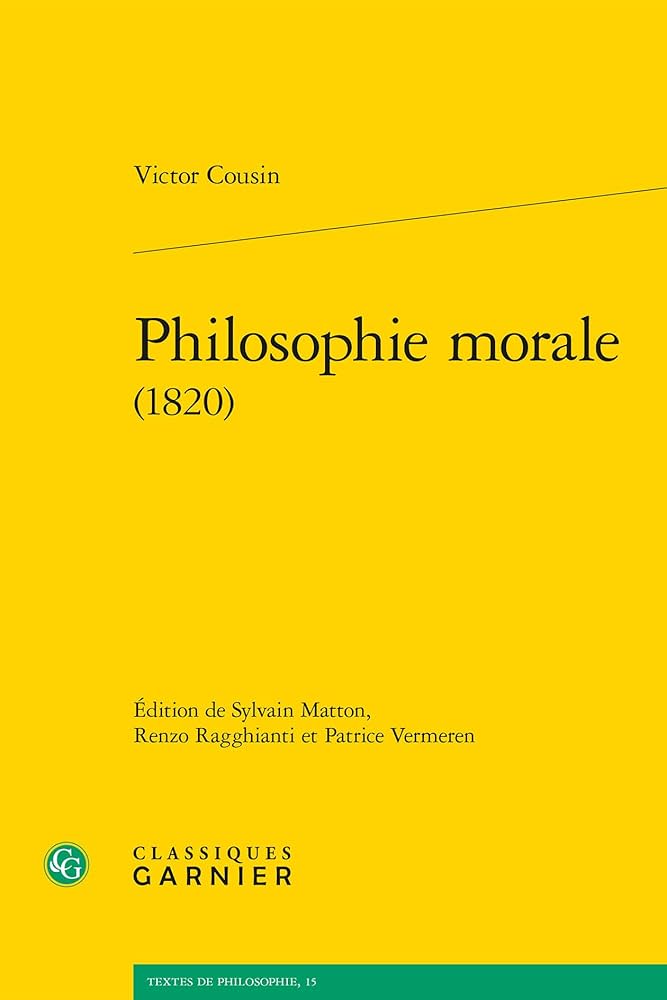 Couverture de MATTON S., et R. RAGGHIANTI, P. VERMEREN (Eds.), Victor Cousin, Philosophie morale (1820), Classiques Garnier, 2019 