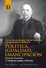 Couverture de RUIZ SCHNEIDER, Carlos, Patrice VERMEREN, Claudia GUTIÉRREZ (Dir.), Política, Igualdad, Emancipación. Escenas filosóficas en América Latina y Francia, 218 p., Editorial Universitaria, 2018
