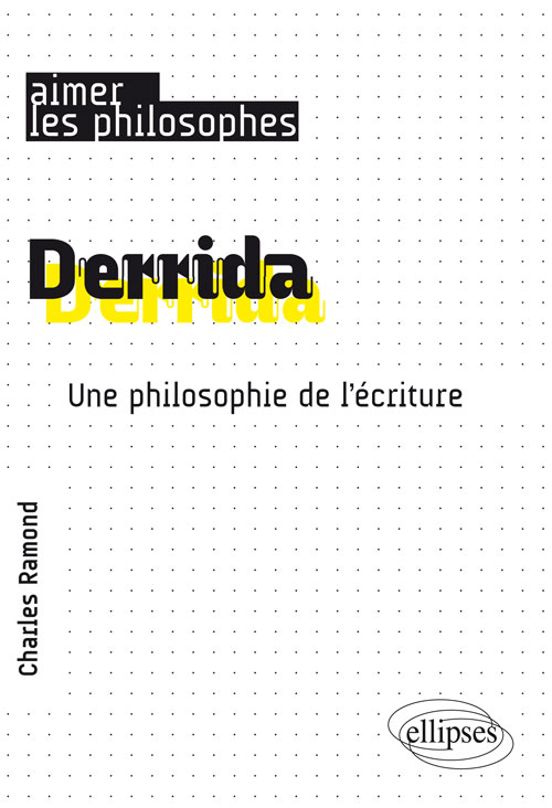 Couverture de RAMOND, Charles, Derrida. Une philosophie de l'écriture, 220 p., Ellipses, 2018