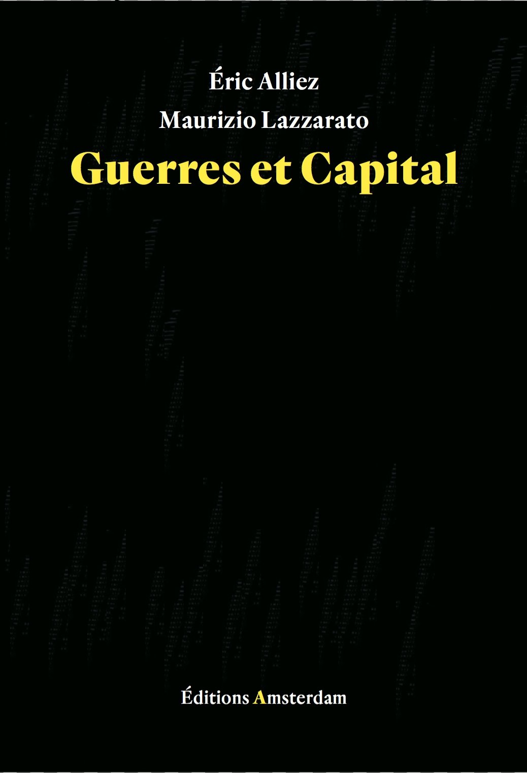 Couverture de ALLIEZ, Éric et LAZZARATO Maurizio, Guerres et capital, 440 p., Amsterdam, 2016