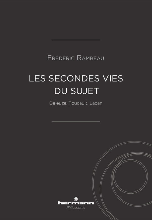 Couverture de RAMBEAU, Frédéric, Les secondes vies du sujet. Deleuze, Foucault, Lacan, 352 p., Hermann, 2016
