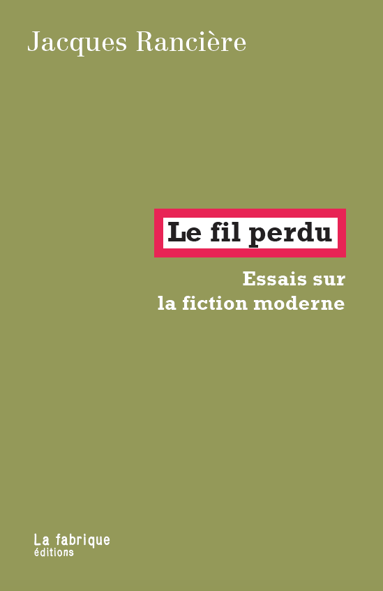 Couverture de RANCIÈRE, Jacques, Le fil perdu. Essais sur la fiction moderne, 152 p., La Fabrique, 2014