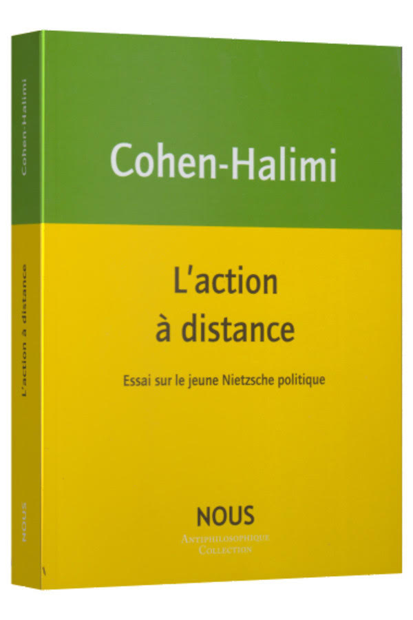 Couverture de COHEN-HALIMI, Michèle, L'action à distance. Essai sur le jeune Nietzsche politique, 432 p., NOUS, 2021