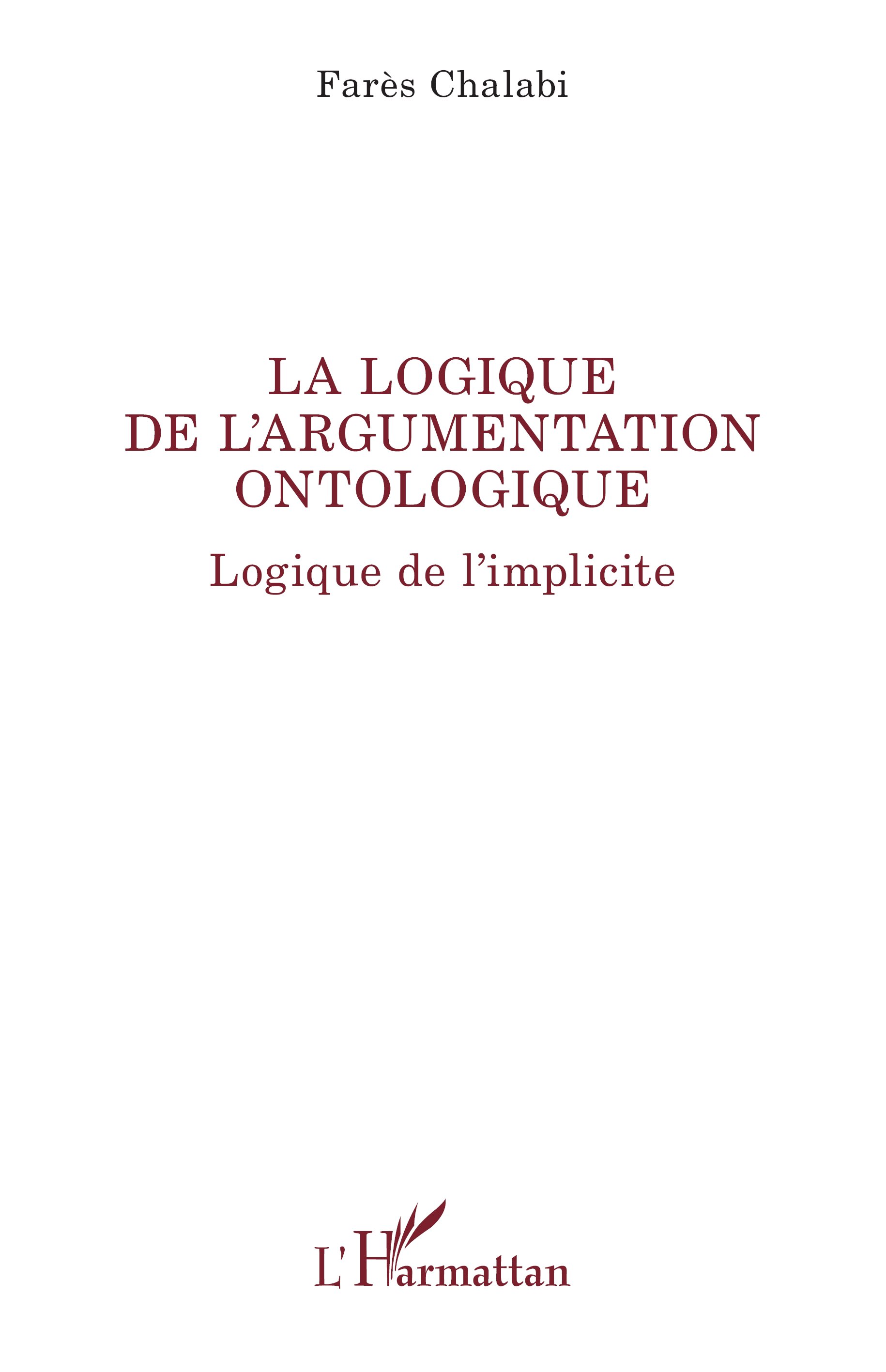 Couverture de CHALABI, Farès, La logique de l'argumentation ontologique. Logique de l'implicite, 478 p., L'Harmattan, Coll. La philosophie en commun, 2024