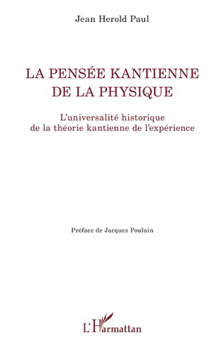 Couverture de PAUL, Jean Herold, La pensée kantienne de la physique. L'universalité historique de la pensée kantienne de l'expérience, 280 p., L'Harmattan, Coll. La philosophie en commun, 2021
