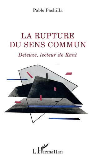Couverture de PACHILLA, Pablo, La rupture du sens commun. Deleuze lecteur de Kant, 200 p., L'Harmattan, Coll. La philosophie en commun, 2020