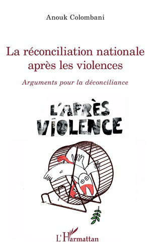 Couverture de COLOMBANI, Anouk, L'Après violence. La réconciliation nationale après les violences. Arguments pour la déconciliance, 400 p., L'Harmattan, Coll. La philosophie en commun, 2020