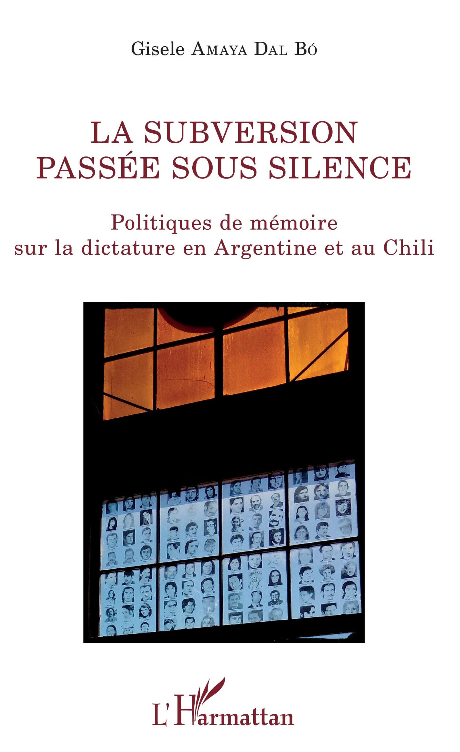 Couverture de AMAYA DAL BO, Gisele, La subversion passée sous silence. Politiques de mémoire sur la dictature en Argentine et au Chili, 204 p., L'Harmattan, 2018