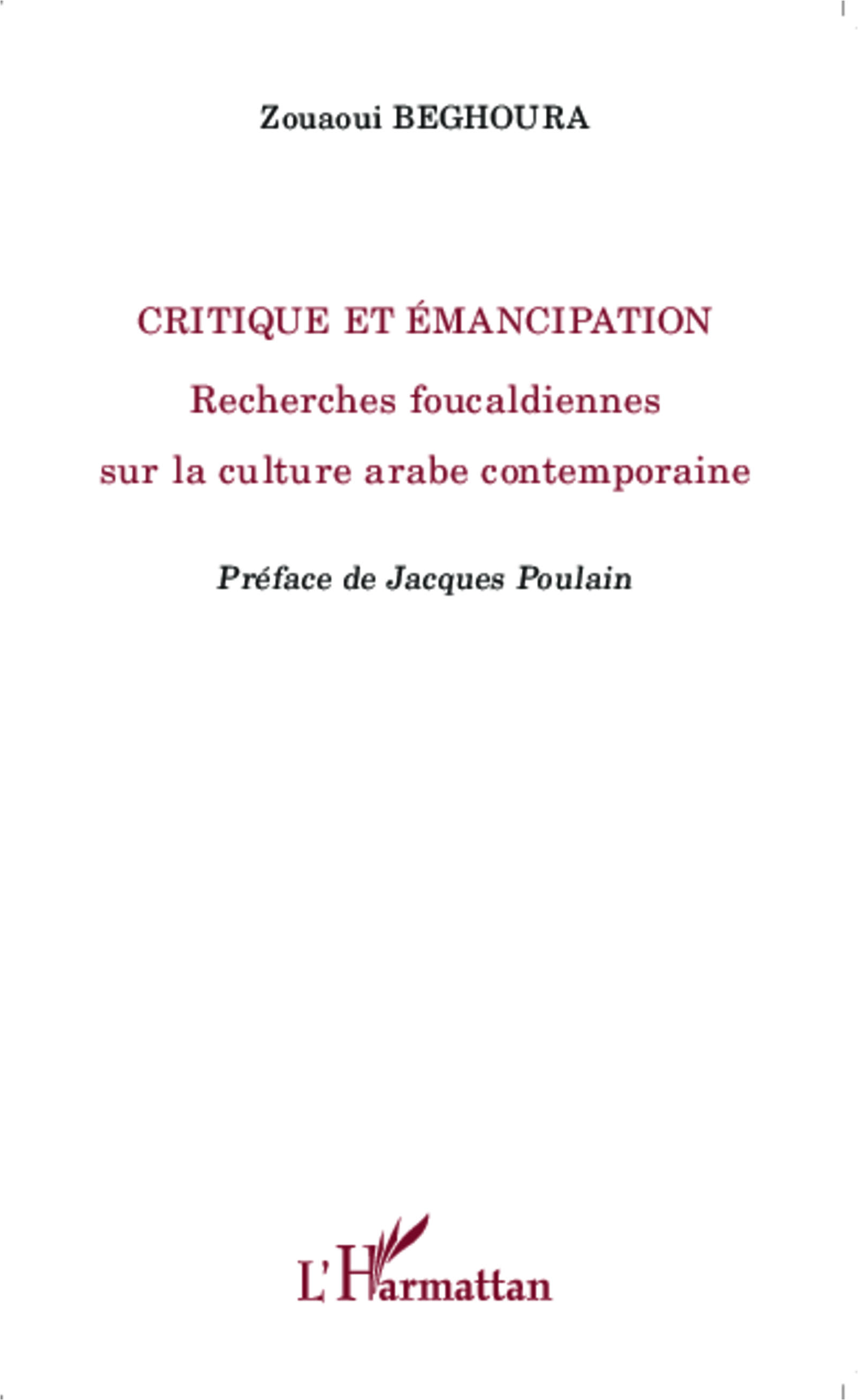 Couverture de BEGHOURA, Zouaoui, Critique et émancipation. Recherches foucaldiennes sur la culture arabe contemporaine, 176 p., L'Harmattan, Coll. La philosophie en commun, 2014