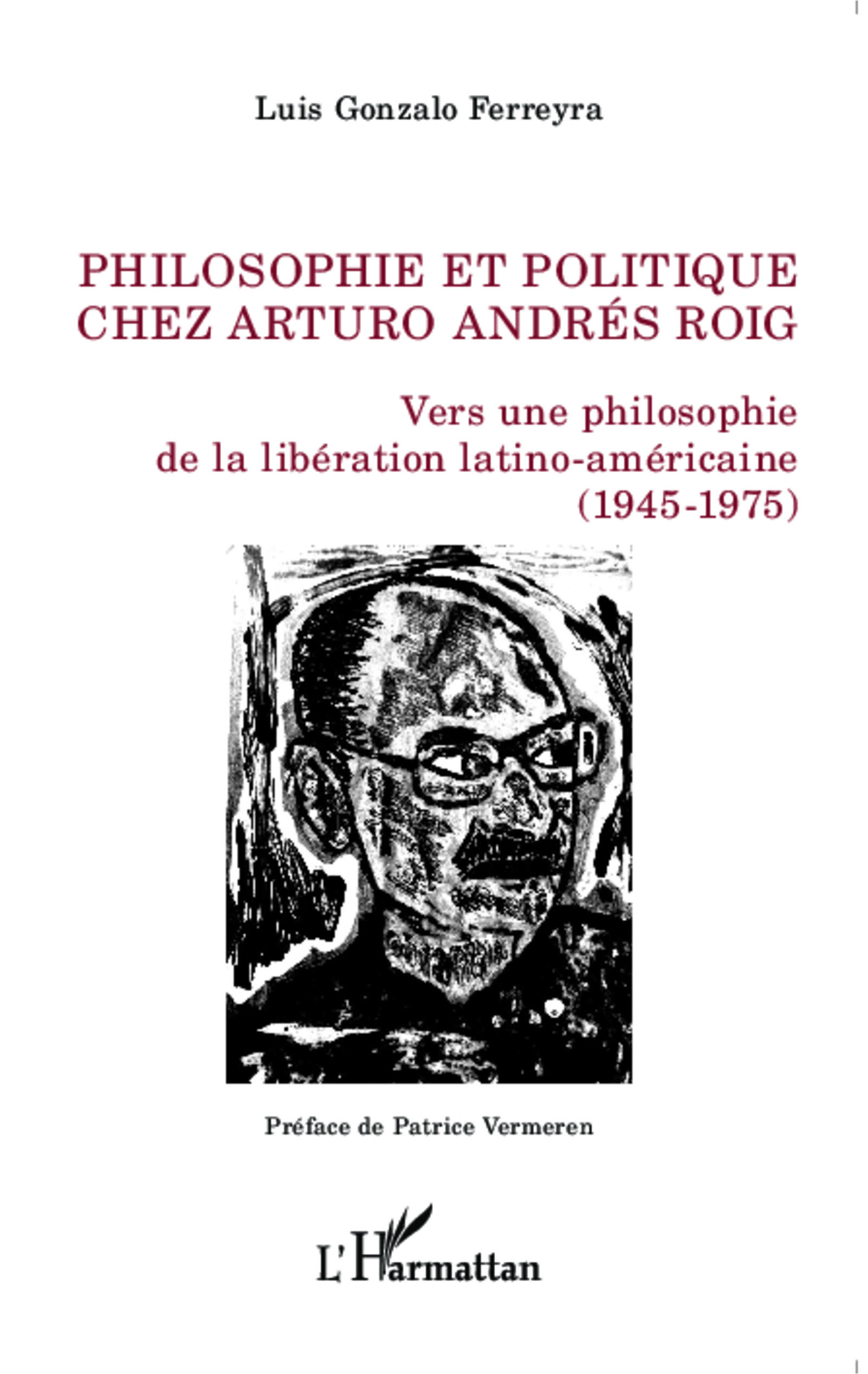 Couverture de FERREYRA, Luis Gonzalo, Philosophie et politique chez Arturo Andrés Roig Vers une philosophie de la libération latino-américaine (1945-1975), 330 p., L'Harmatttan, Coll. la philosophie en commun, 2014
