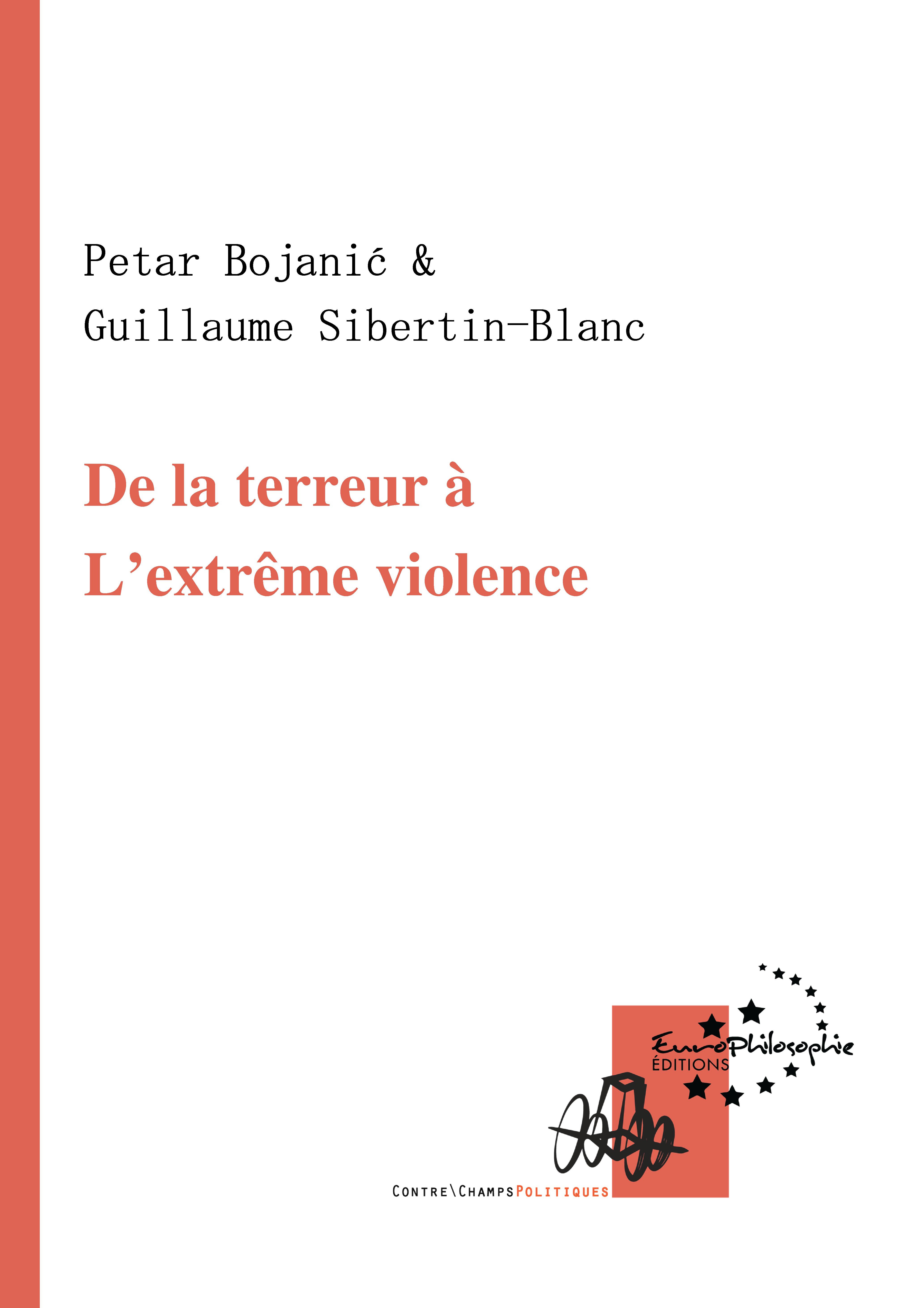 Couverture de BOJANIC, Petar, Guillaume SIBERTIN-BLANC (Dir.), De la terreur à l'extrême violence, EuroPhilosophie, Coll. Contre\Champs, 2017