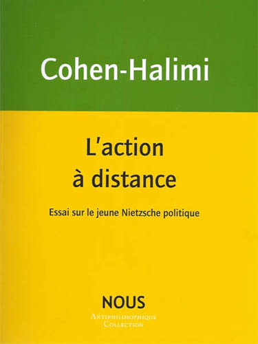 Couverture de COHEN-HALIMI, Michèle, L'action à distance. Essai sur le jeune Nietzsche politique, 432 p., NOUS, 2021