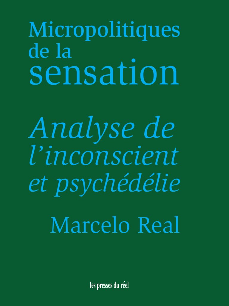 Couverture de REAL Marcelo, Micropolitiques de la sensation. Analyse de l'inconscient et psychédélie, 432 p., Les presses du réel, 2026