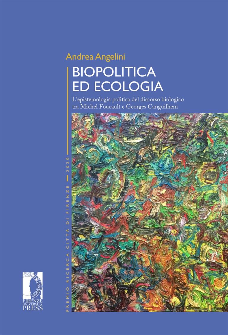 Couverture de ANGELINI, Andrea, Biopolitica ed ecologia. L'epistemologia politica del discorso biologico tra Michel Foucault e Georges Canguilhem, Firenze University Press, 514 p., 2021