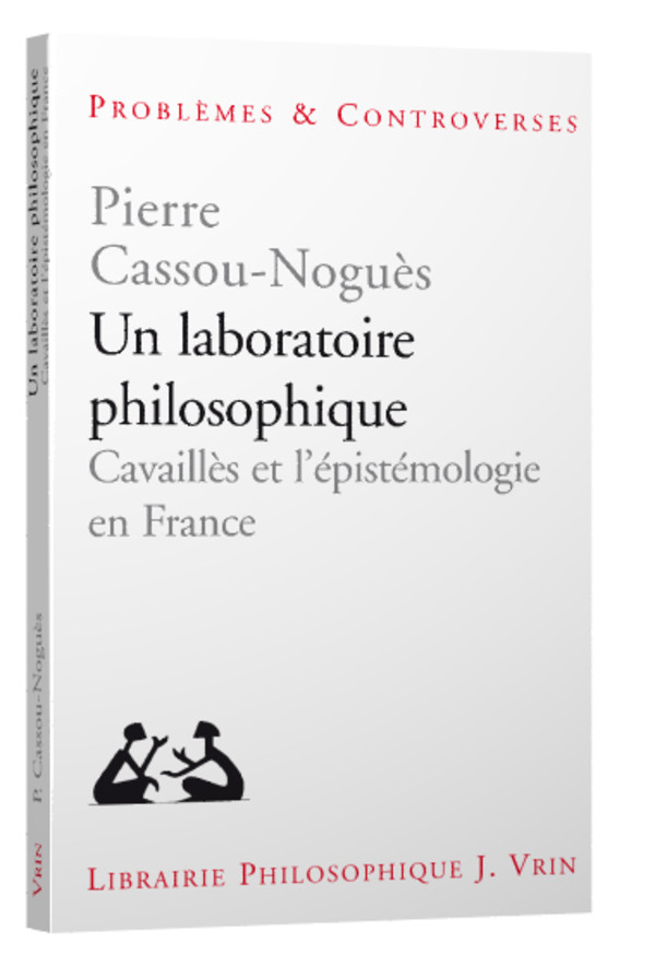 Couverture de CASSOU-NOGUÈS, Pierre, Un laboratoire philosophique. Cavaillès et l'épistémologique en France. 248 p., Vrin, 2017 