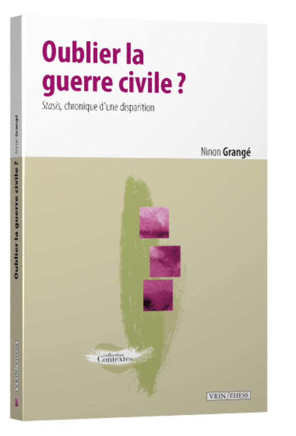 Couverture de GRANGÉ, Ninon, Oublier la guerre civile ? Stasis, chronique d'une disparition, 288 p., Vrin, 2015